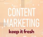 Content Marketing - Keep It Fresh